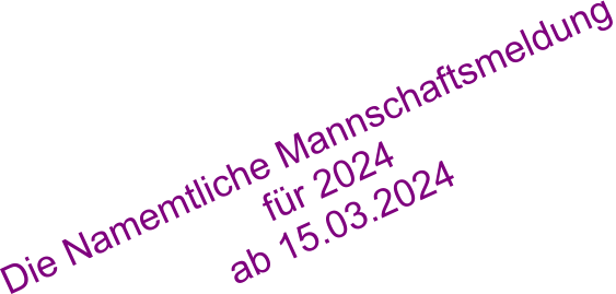 Die Namemtliche Mannschaftsmeldung  fr 2024 ab 15.03.2024